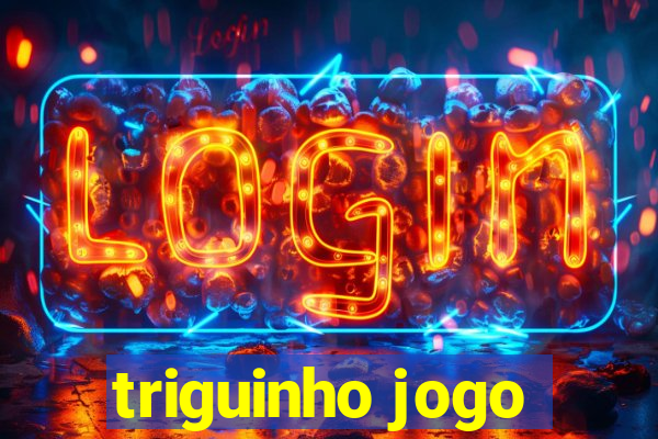 triguinho jogo